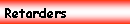 Text Box: Retarders