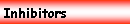 Text Box: Inhibitors